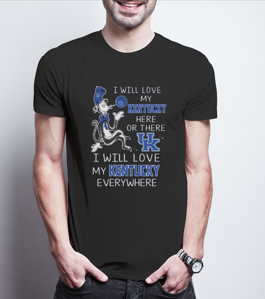 Dr Seuss I Will Love My Kentucky Here Or There, I Will Love My Kentucky Everywhere T-Shirt