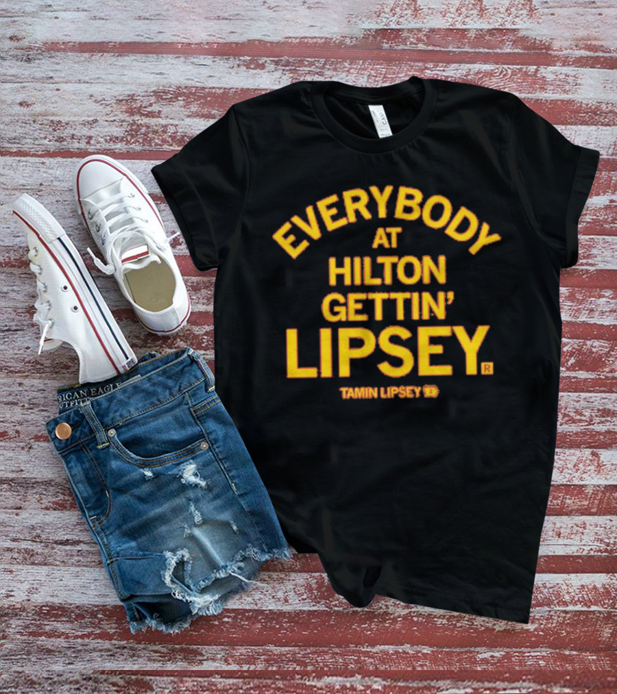 Everybody At Hilton Gettin Lipsey T-Shirt