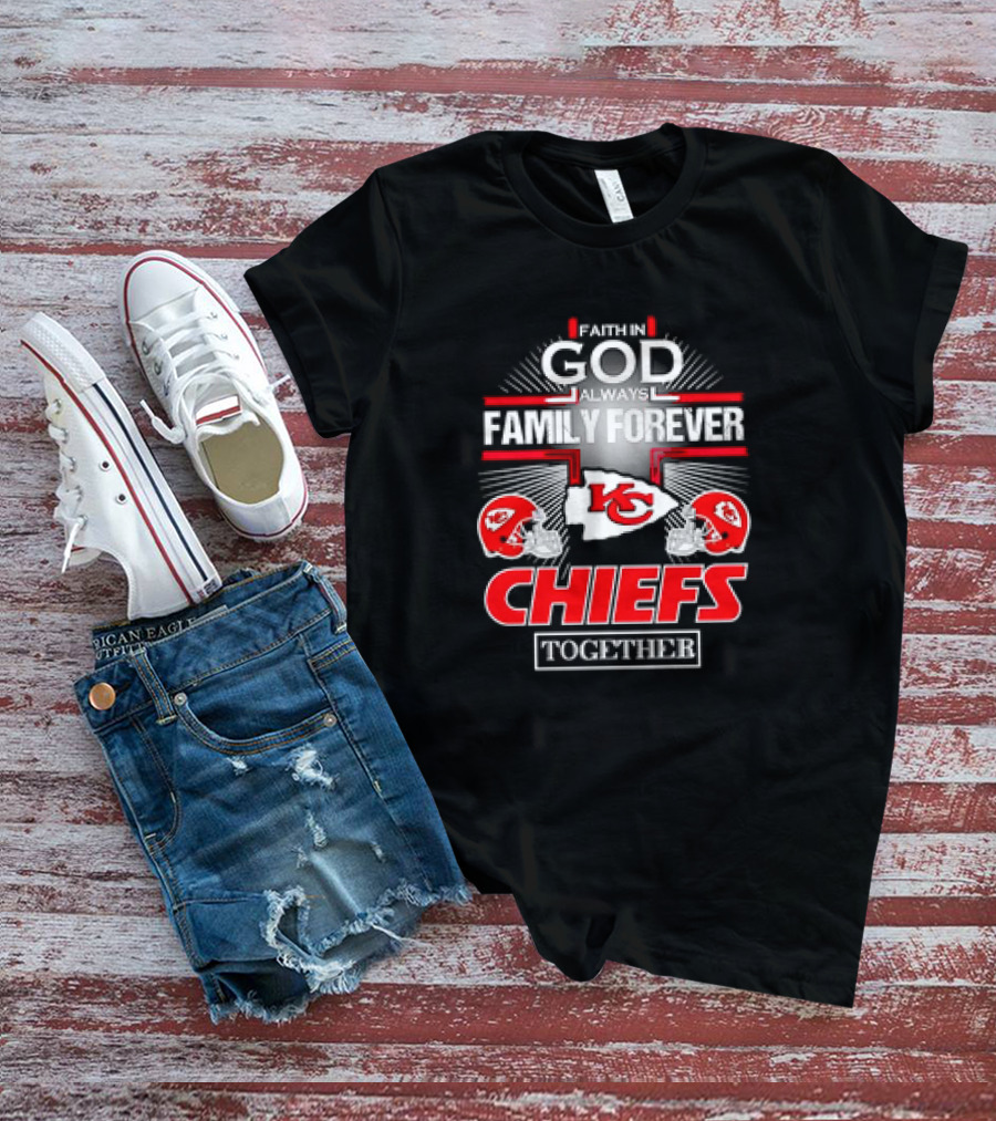 Faith In God Always Family Forever Kansas City Chiefs Together T-Shirt