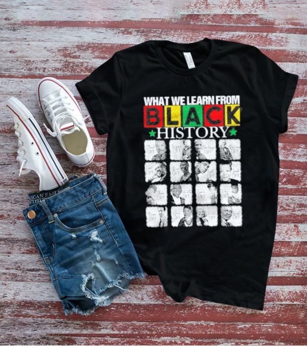 Funny What We Learn From Black History Leaders Black History Month T-Shirt