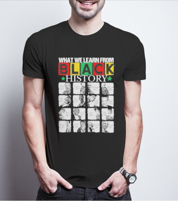Funny What We Learn From Black History Leaders Black History Month T-Shirt