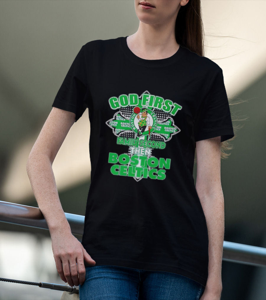 God First Family Second Then Boston Celtics T-Shirt