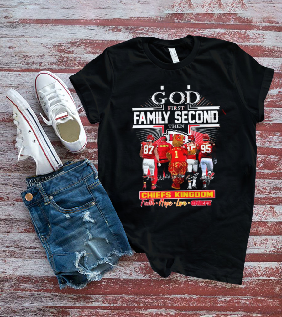 God First Family Second Then Chiefs Kingdom Faith Hope Love Chiefs T-Shirt