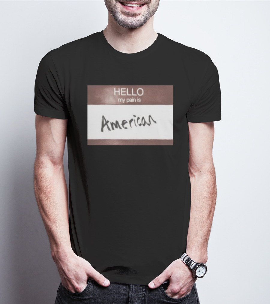 Hello My Pain Is American T-Shirt