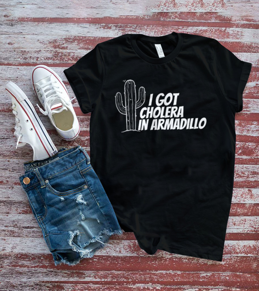 I Got Cholera In Armadillo T-Shirt