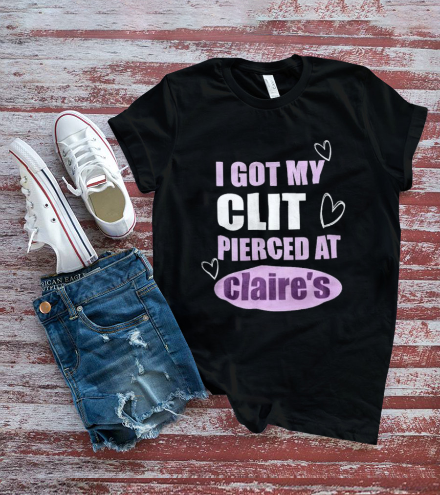 I Got My Clit Pierced At Clarie’s T-Shirt