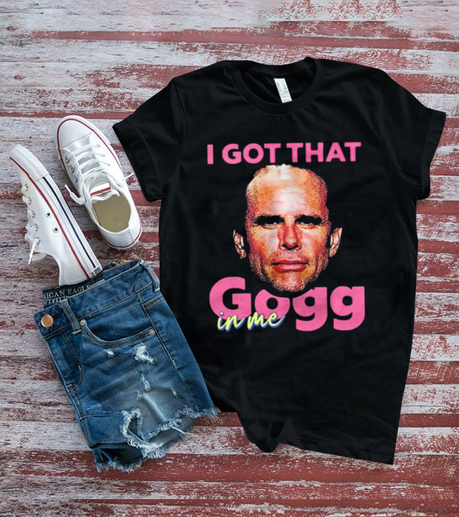 I Got That Gogg In Me Walton Goggins T-Shirt