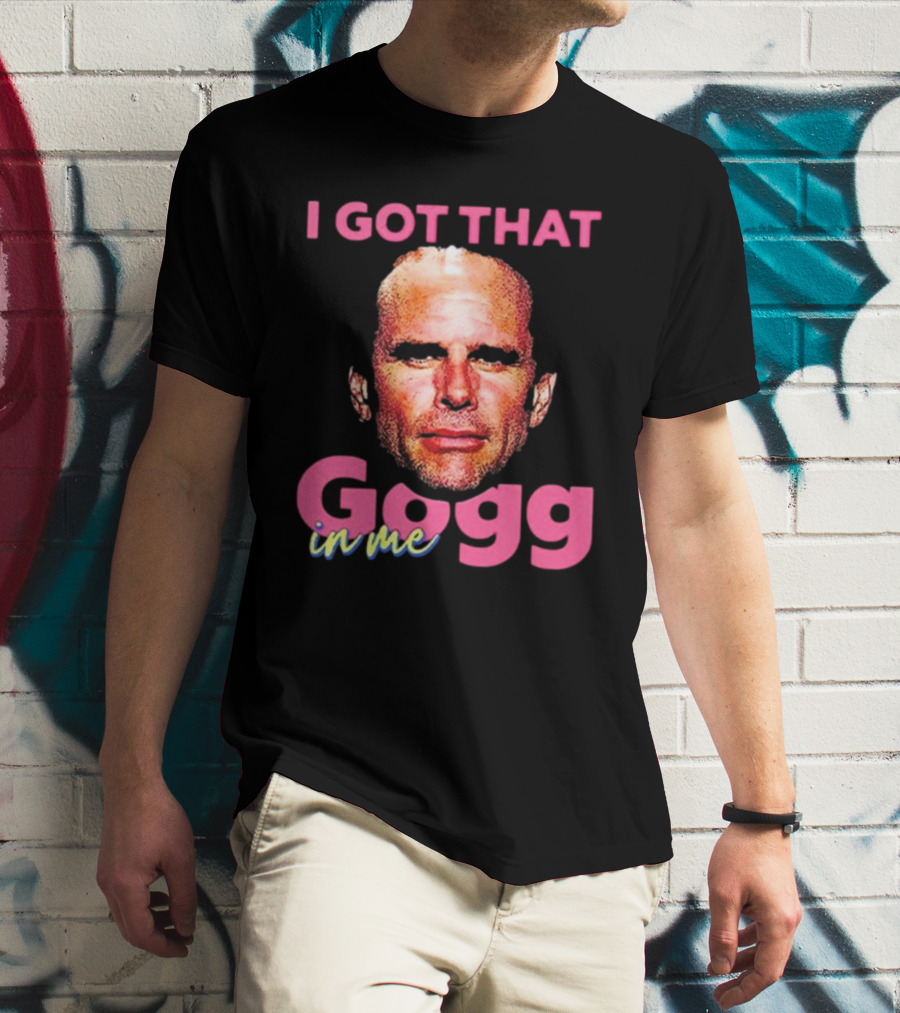 I Got That Gogg In Me Walton Goggins T-Shirt