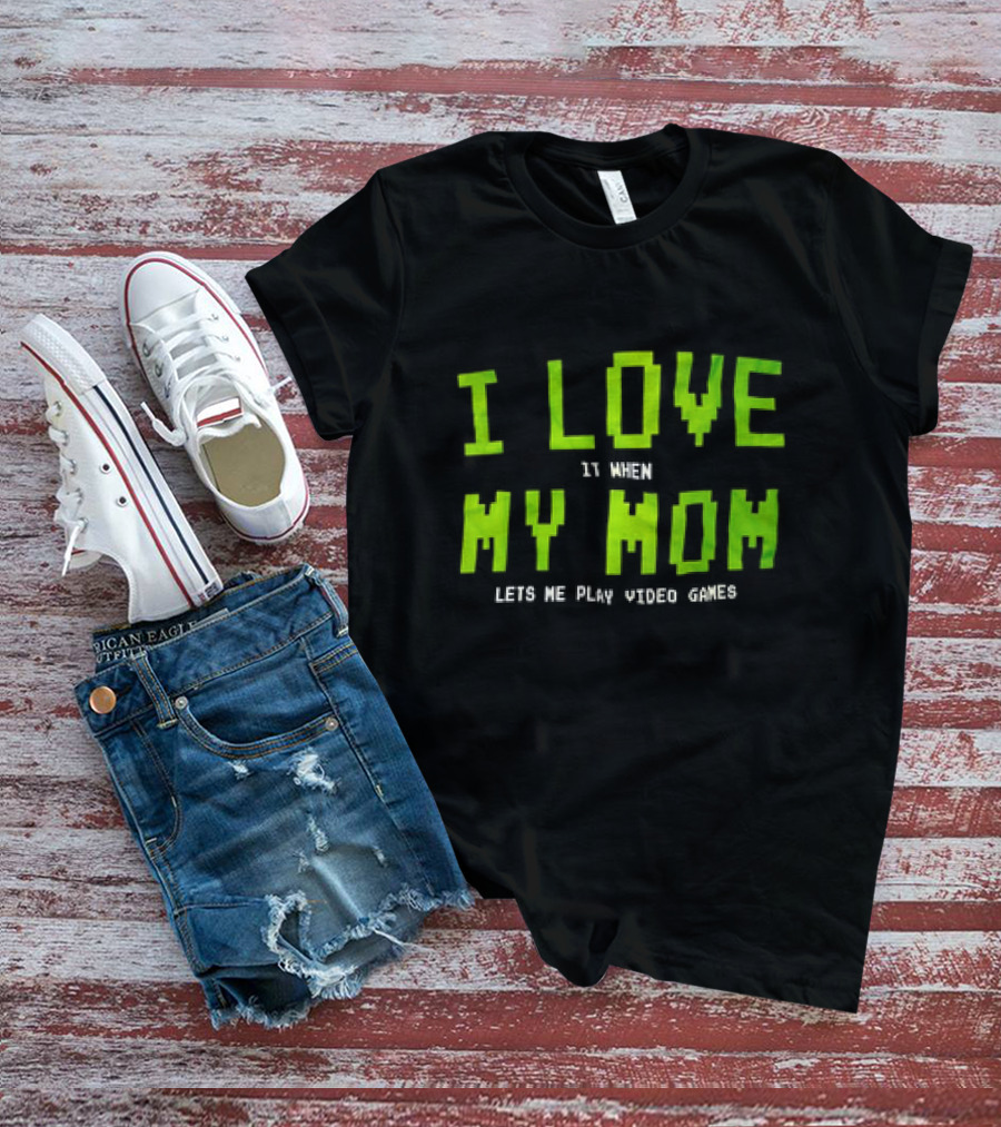 I Love It When My Mom Lets Me Play Video Games T-Shirt
