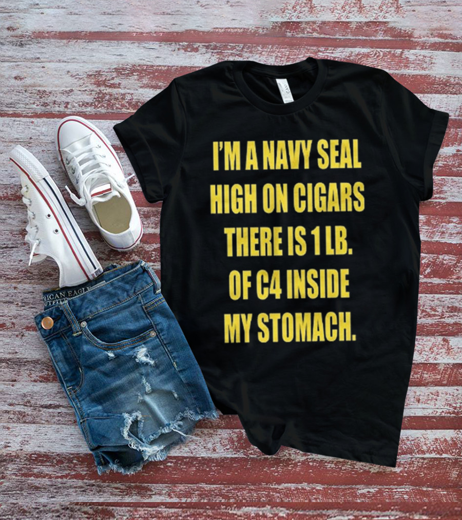 Hudson Mohawke I’m A Navy Seal High On Cigars There Is 1 Lb Of C4 Inside My Stomach T-Shirt