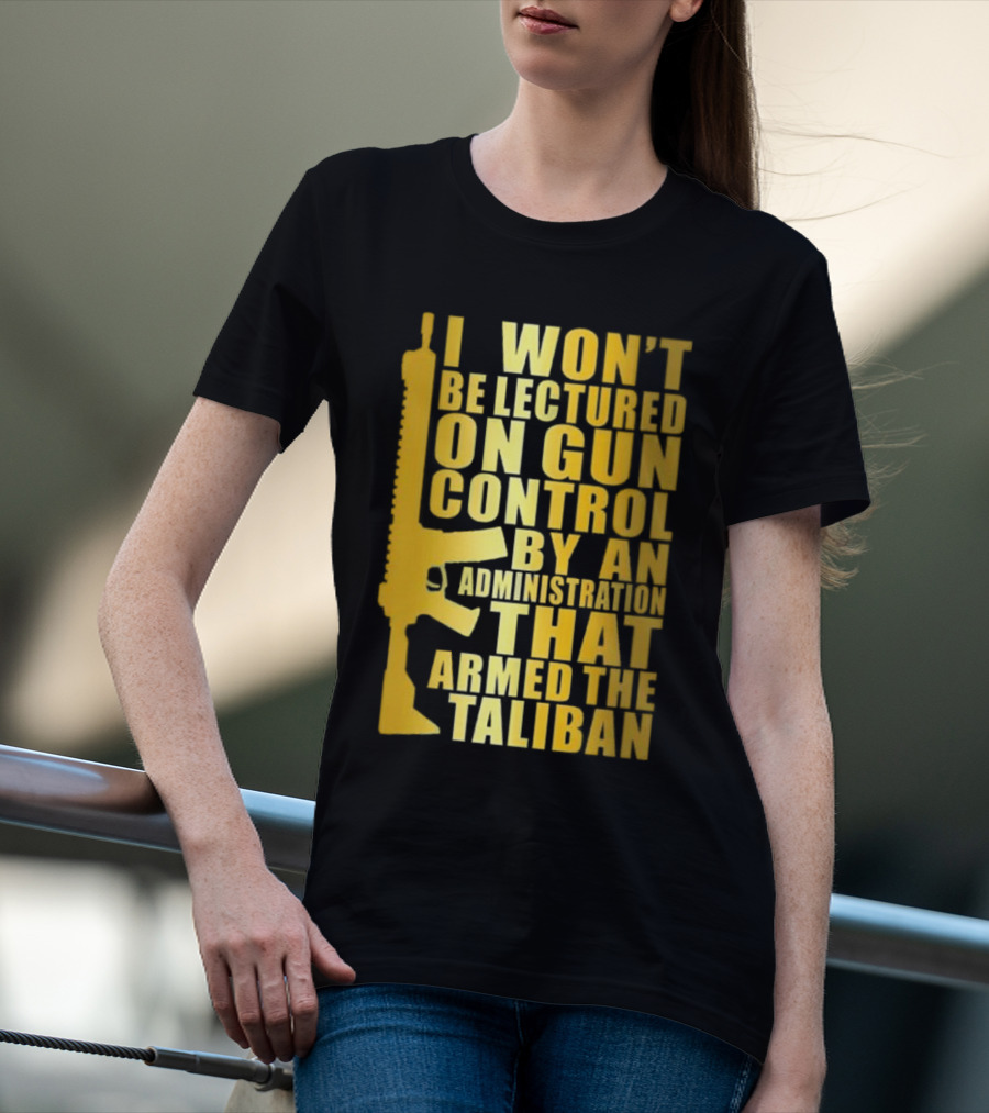 I Won’t Be Lectured On Gun Control By An Administration Funny Text T-Shirt