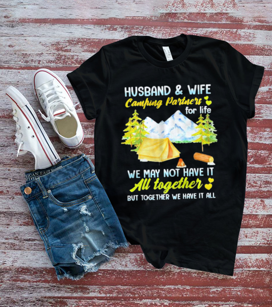 Husband And Wife Camping Partners For Life We May Not Have It All Together But Together We Have It All T-Shirt