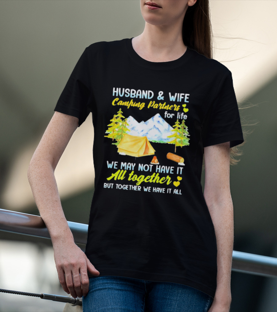 Husband And Wife Camping Partners For Life We May Not Have It All Together But Together We Have It All T-Shirt