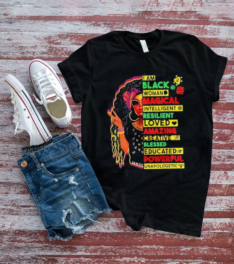 I Am Black Woman Magical Intelligent Loved Amazing Creative Blessed Educated Powerful Unapologetic T-Shirt