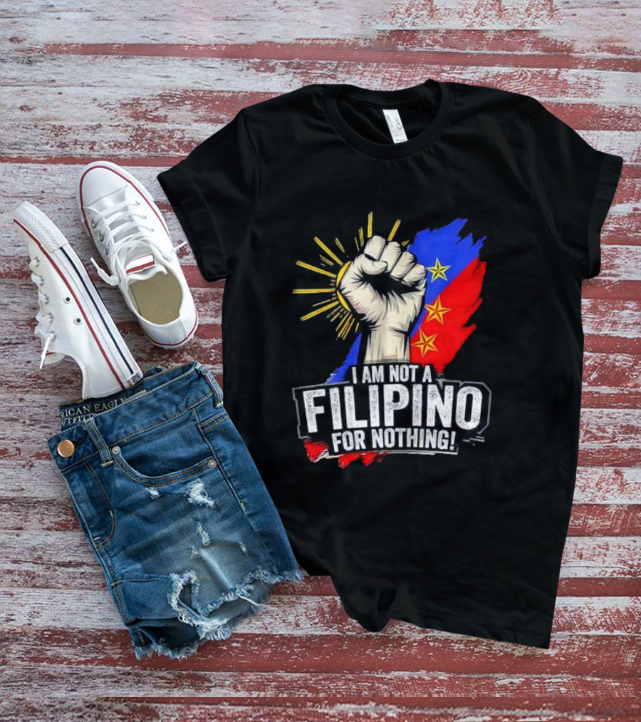 I Am Not Filipino For Nothing Duterte Fight Supporter T-Shirt