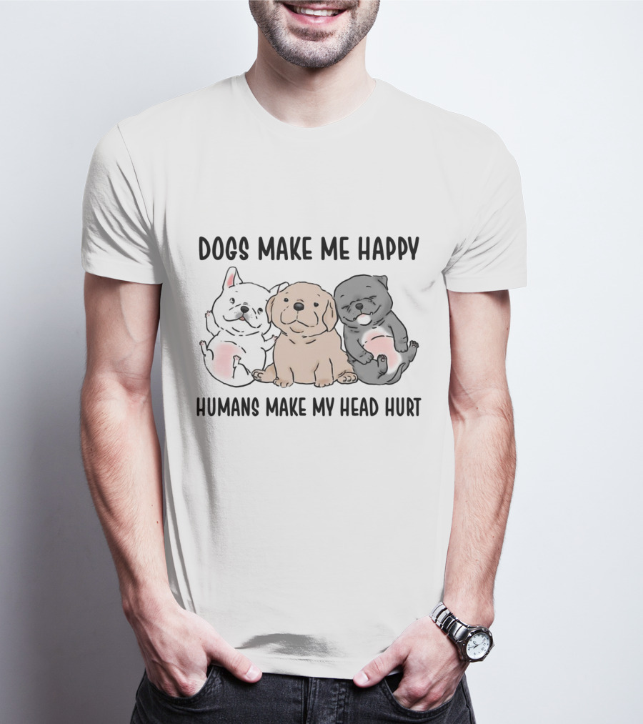 Dogs Make Me Happy Humans Make My Head Hurt Cute Cartoon Pups T-Shirt