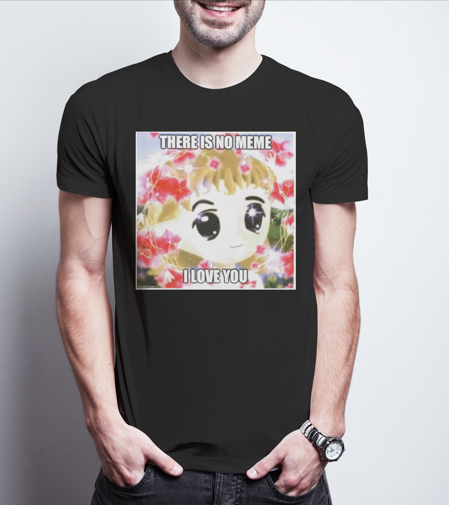 There Is No Meme I Love You Anime Style Floral Background T-Shirt