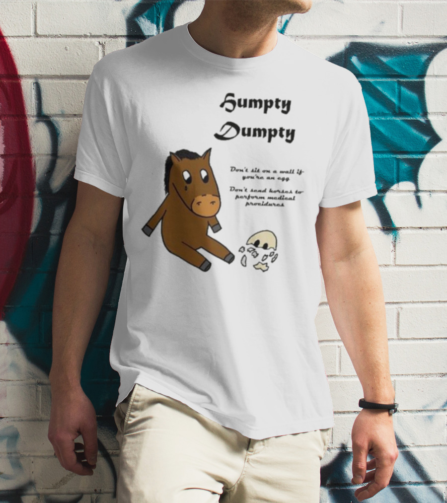 Humpty Dumpty Don't Sit On A Wall If You're An Egg Don't Send Horses For Medical Procedures T-Shirt