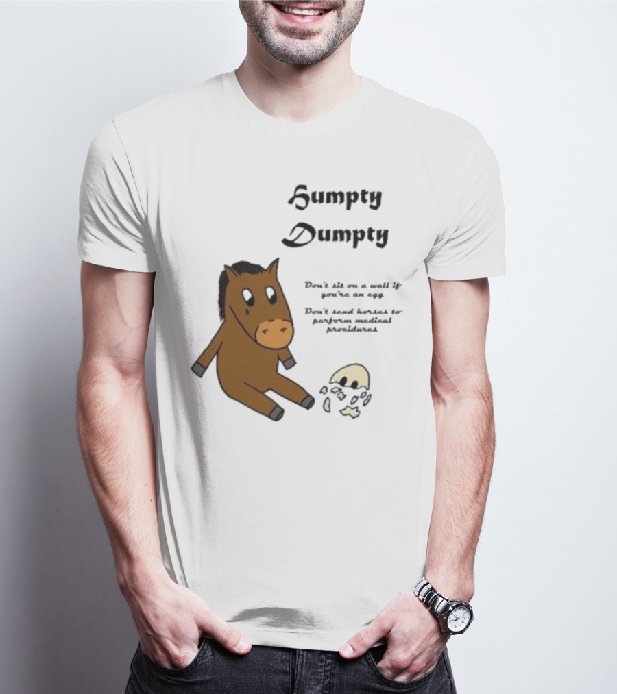 Humpty Dumpty Don't Sit On A Wall If You're An Egg Don't Send Horses For Medical Procedures T-Shirt