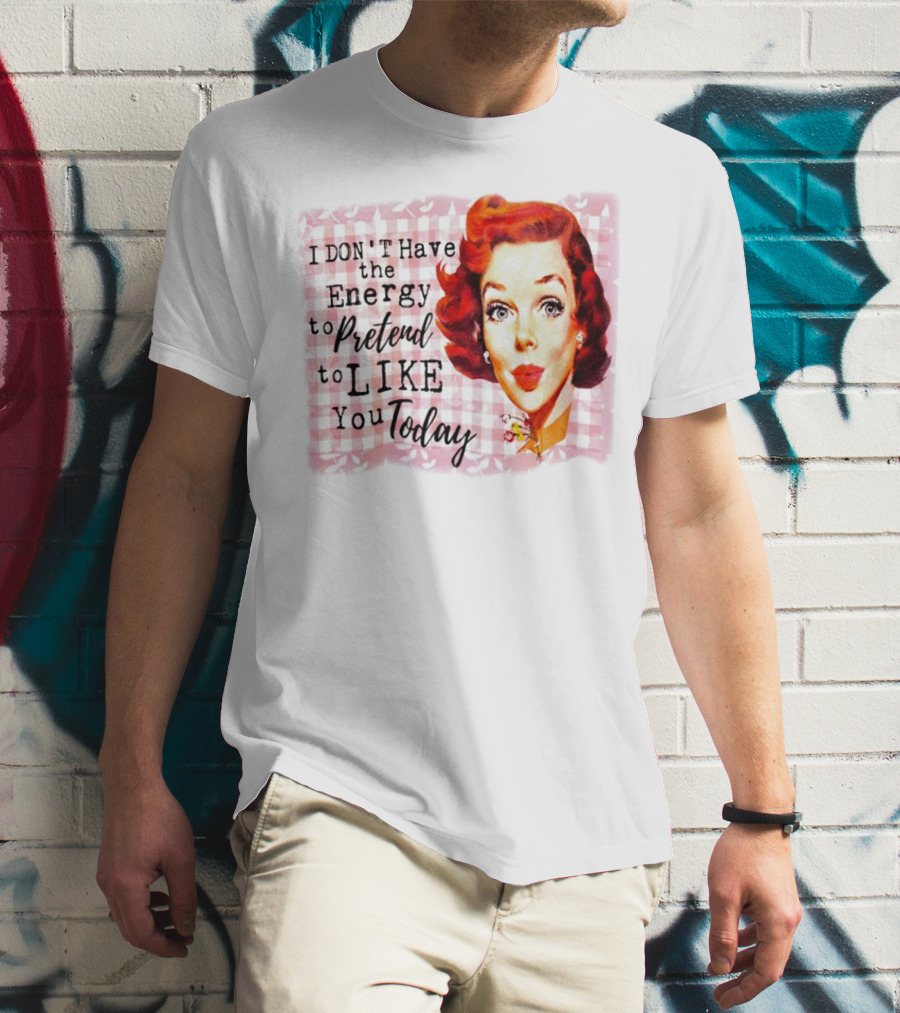 I Don't Have The Energy To Pretend To Like You Today Retro Redhead T-Shirt