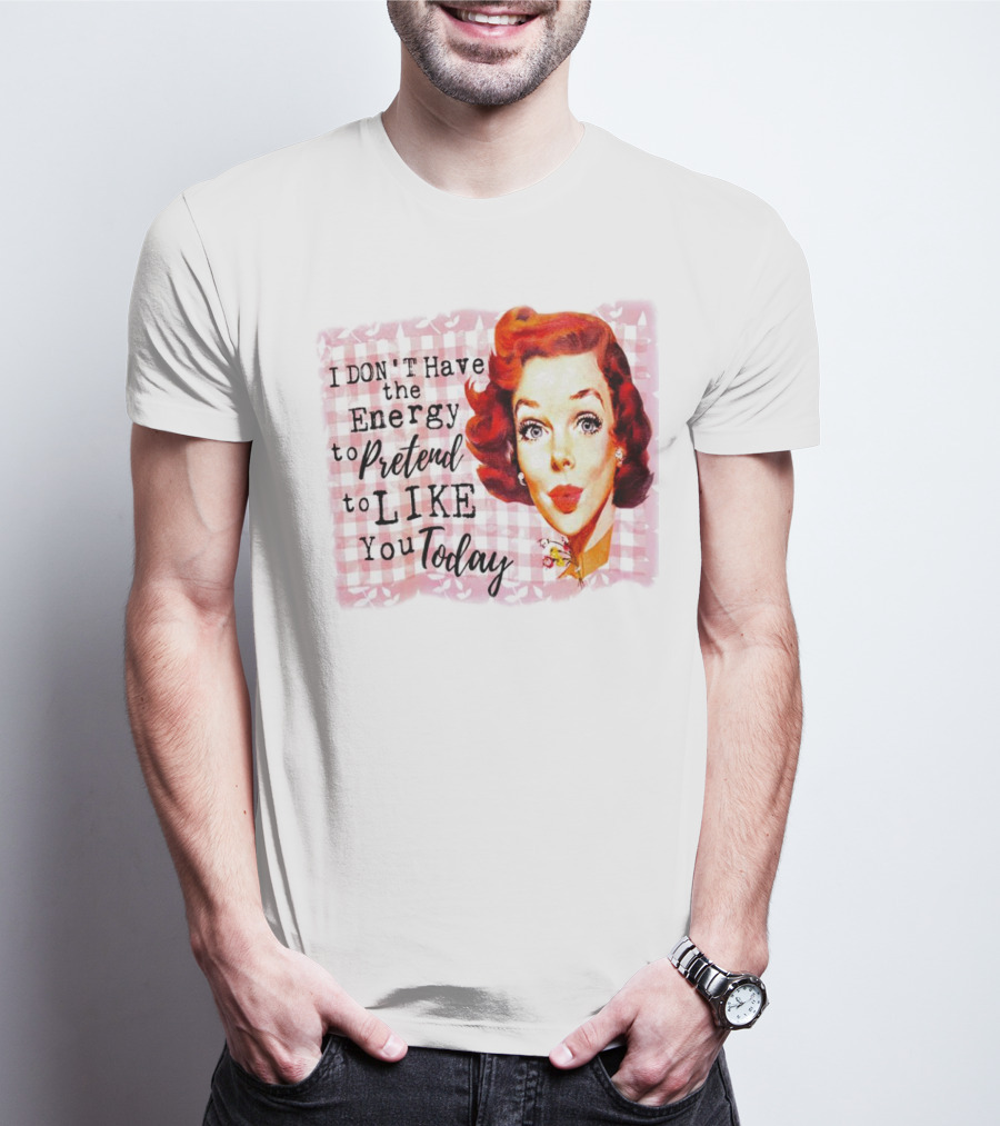 I Don't Have The Energy To Pretend To Like You Today Retro Redhead T-Shirt