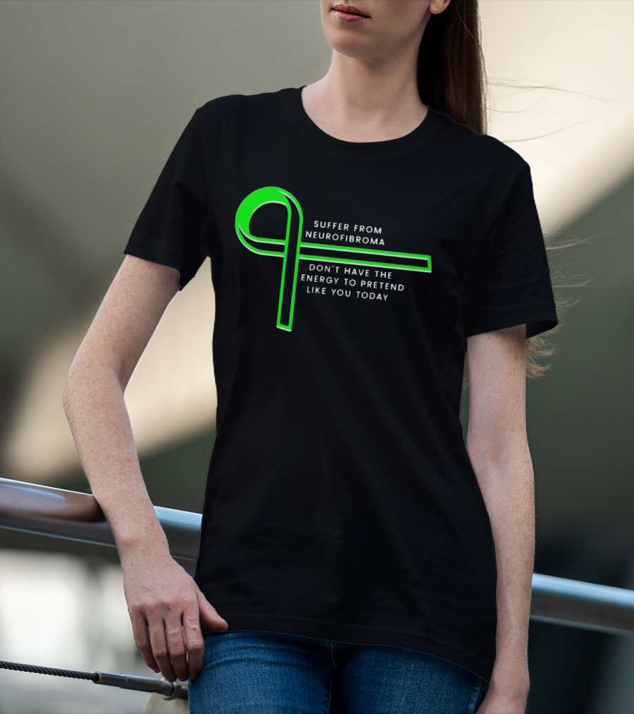 Suffer From Neurofibroma Don't Have Energy To Pretend Like You Today Green Awareness T-Shirt