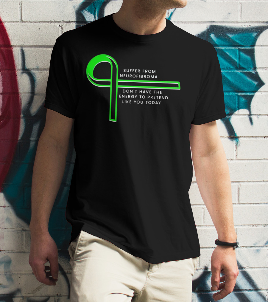 Suffer From Neurofibroma Don't Have Energy To Pretend Like You Today Green Awareness T-Shirt
