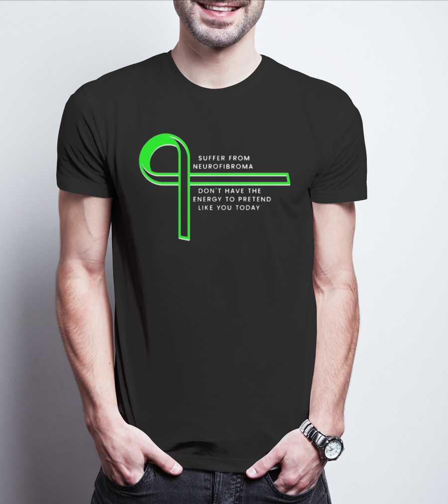 Suffer From Neurofibroma Don't Have Energy To Pretend Like You Today Green Awareness T-Shirt