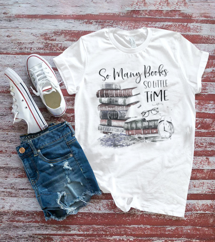 So Many Books So Little Time Stacked Books And Clock T-Shirt