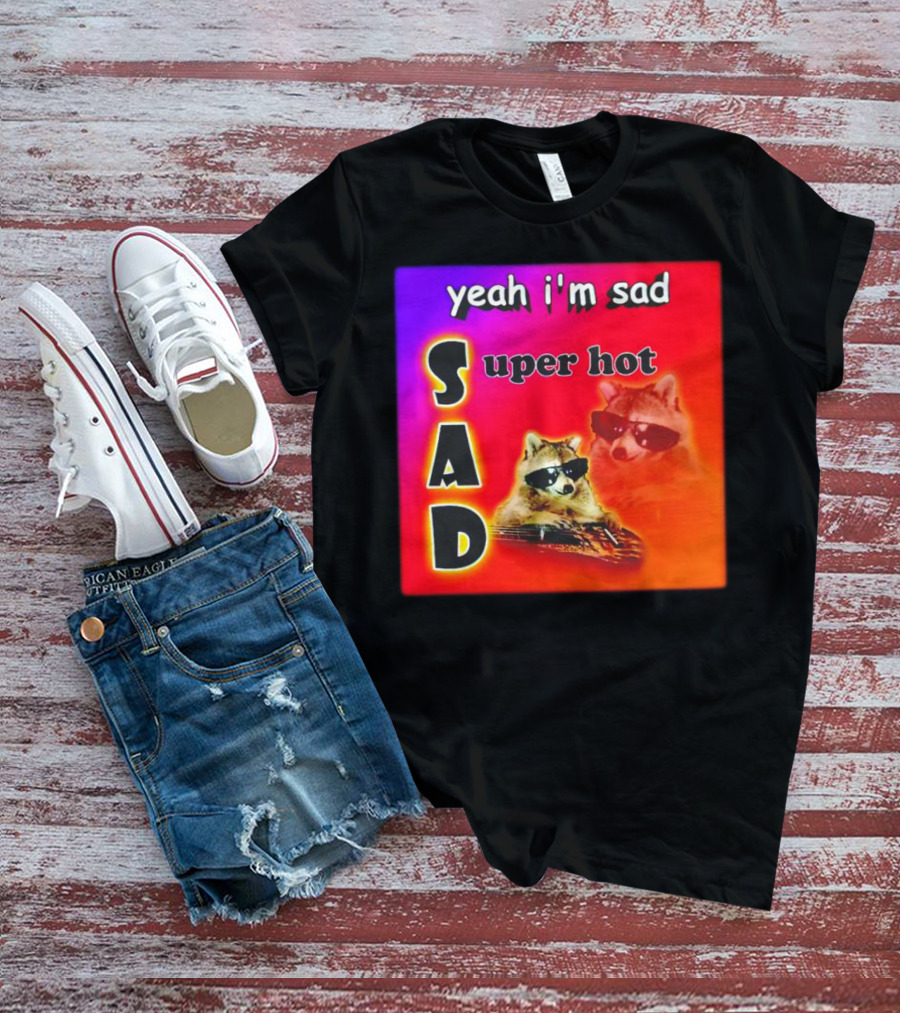 Yeah I'm Sad Super Hot Raccoon With Sunglasses On Colorful Background T-Shirt