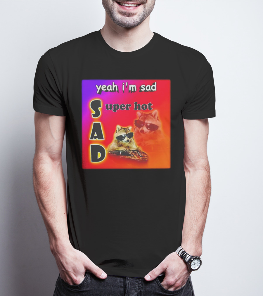 Yeah I'm Sad Super Hot Raccoon With Sunglasses On Colorful Background T-Shirt