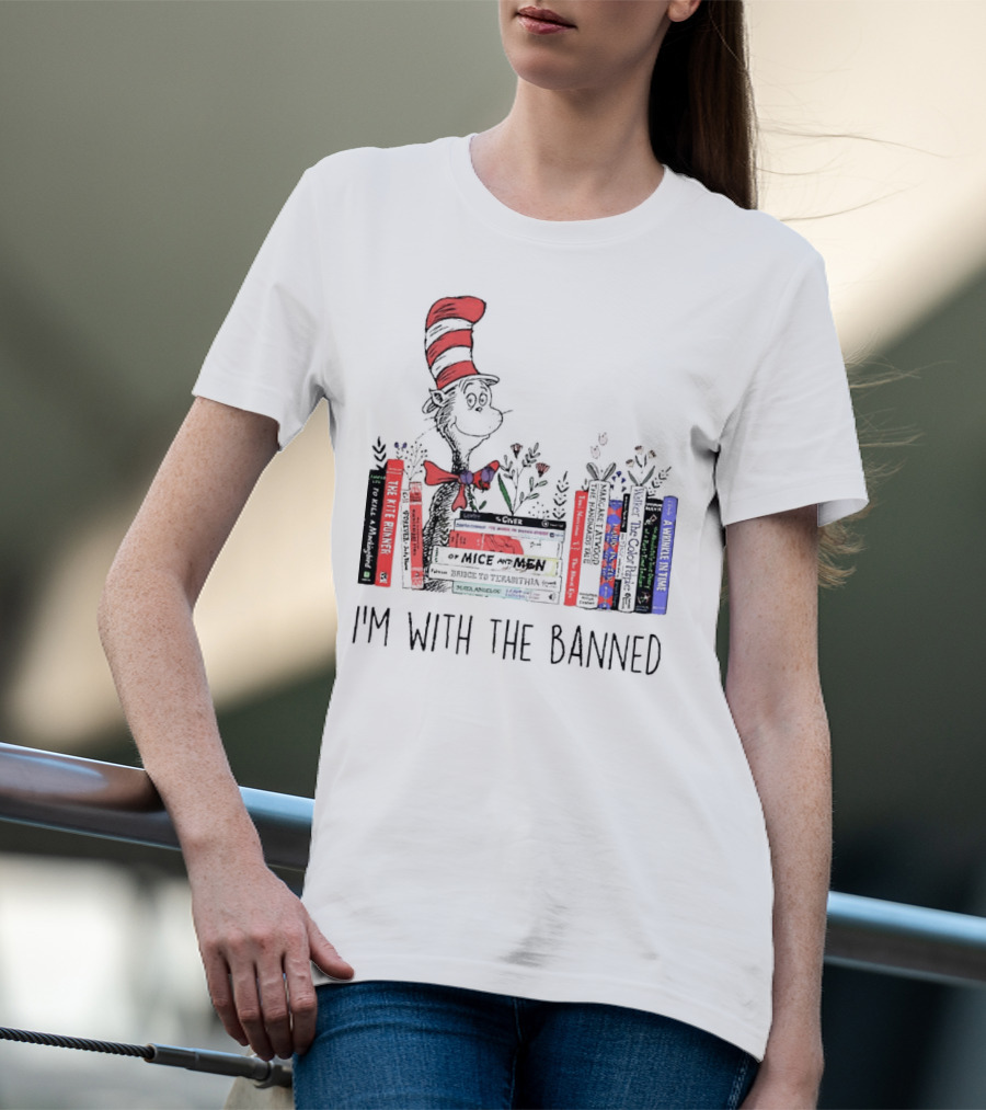 Dr Seuss I'm With The Banned Cat In The Hat Of Mice And Men To Kill A Mockingbird The Color Purple The Handmaid's Tale 1984 T-Shirt