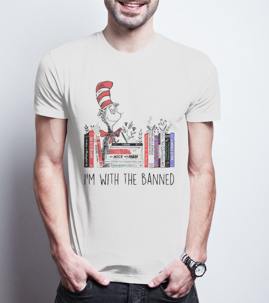 Dr Seuss I'm With The Banned Cat In The Hat Of Mice And Men To Kill A Mockingbird The Color Purple The Handmaid's Tale 1984 T-Shirt
