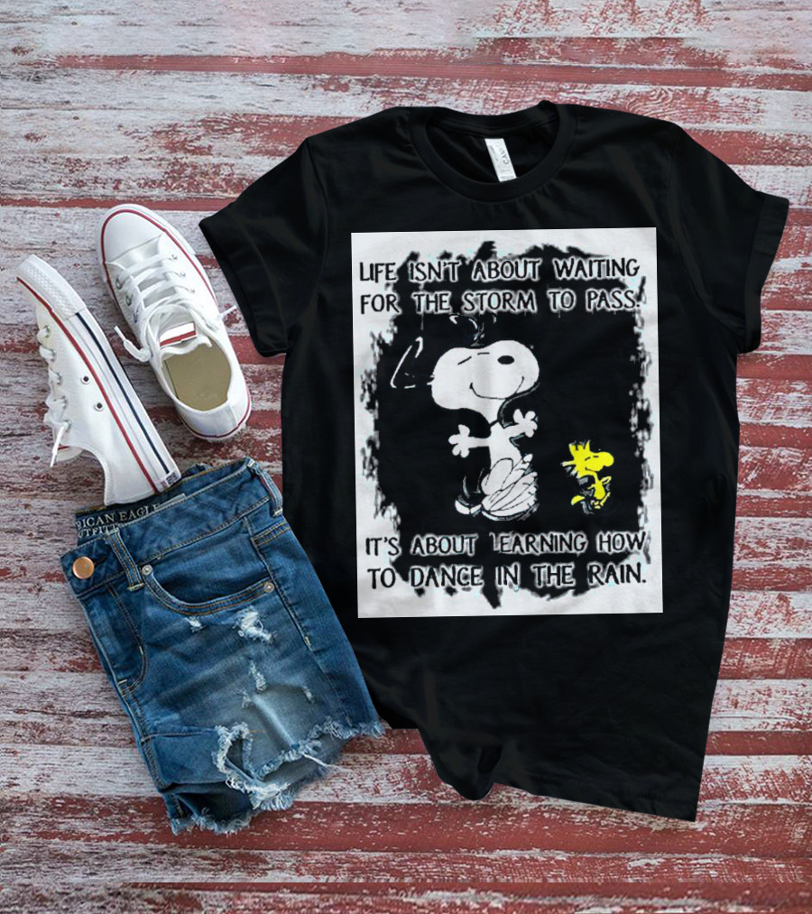 Snoopy Life Isn’t About Waiting For The Storm To Pass Dance In The Rain T-Shirt
