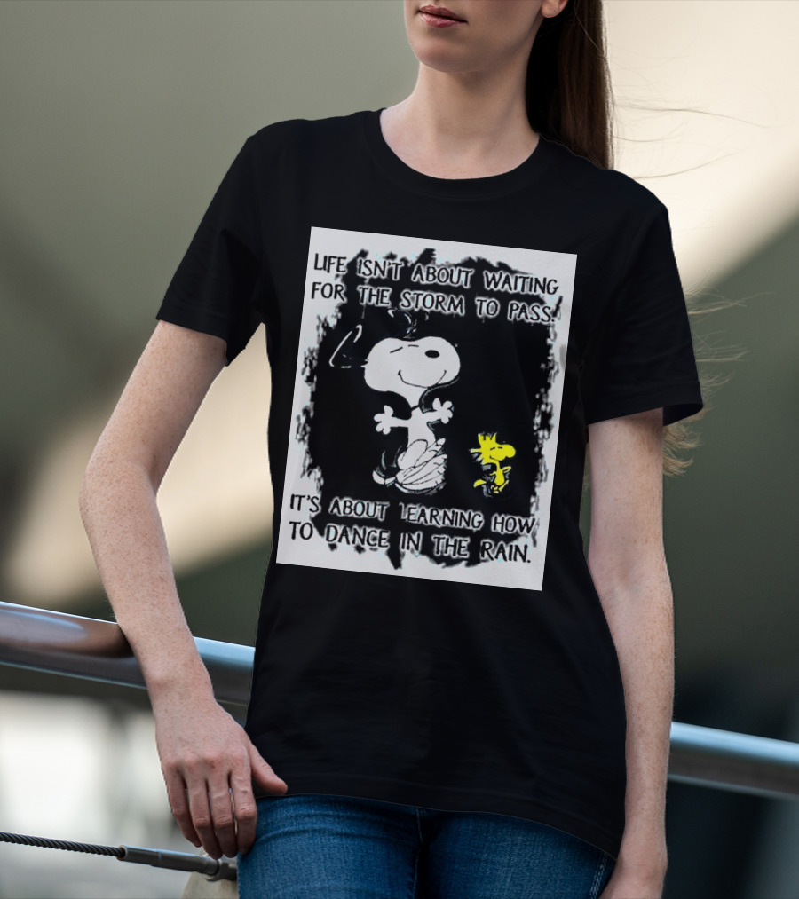 Snoopy Life Isn’t About Waiting For The Storm To Pass Dance In The Rain T-Shirt