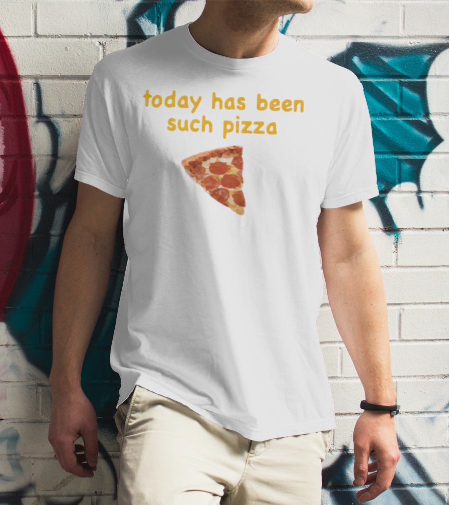 Today Has Been Such Pizza Slice T-Shirt