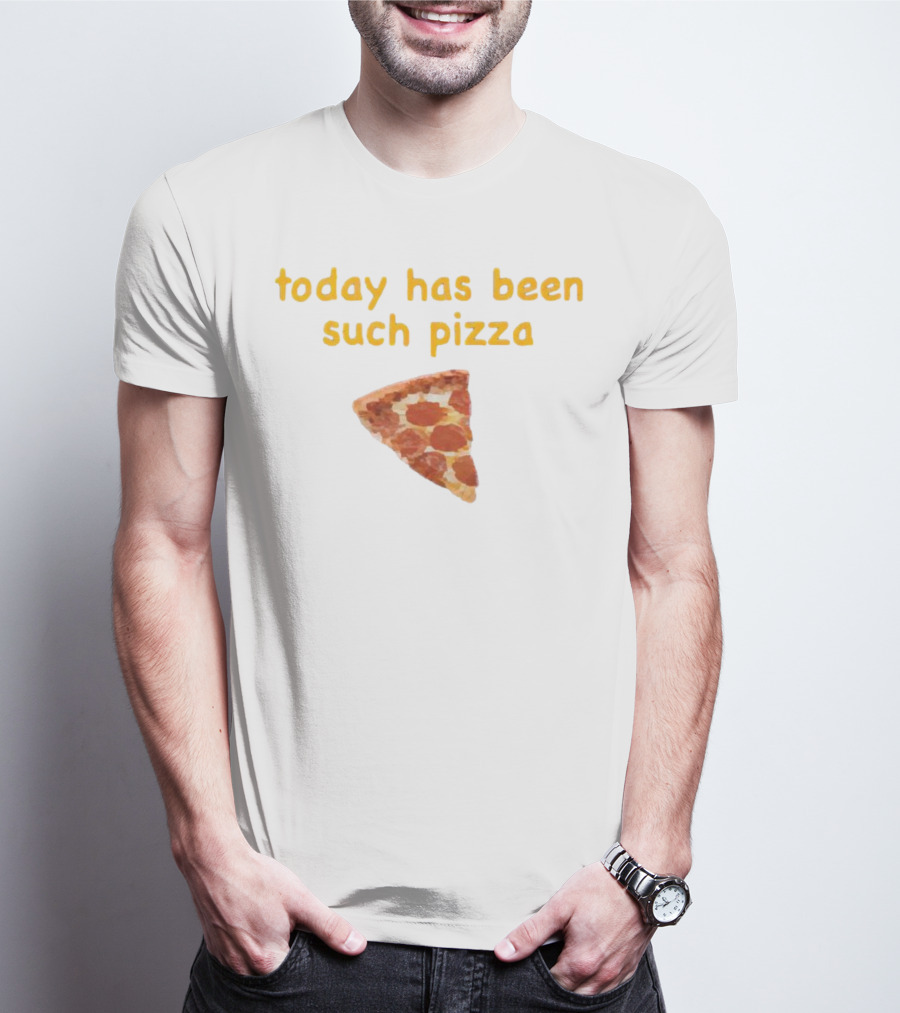Today Has Been Such Pizza Slice T-Shirt