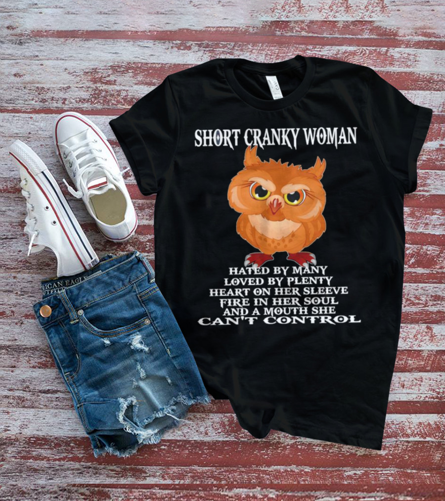 Short Cranky Woman Owl Hated By Many Loved By Plenty Heart On Her Sleeve Fire In Her Soul Can't Control T-Shirt