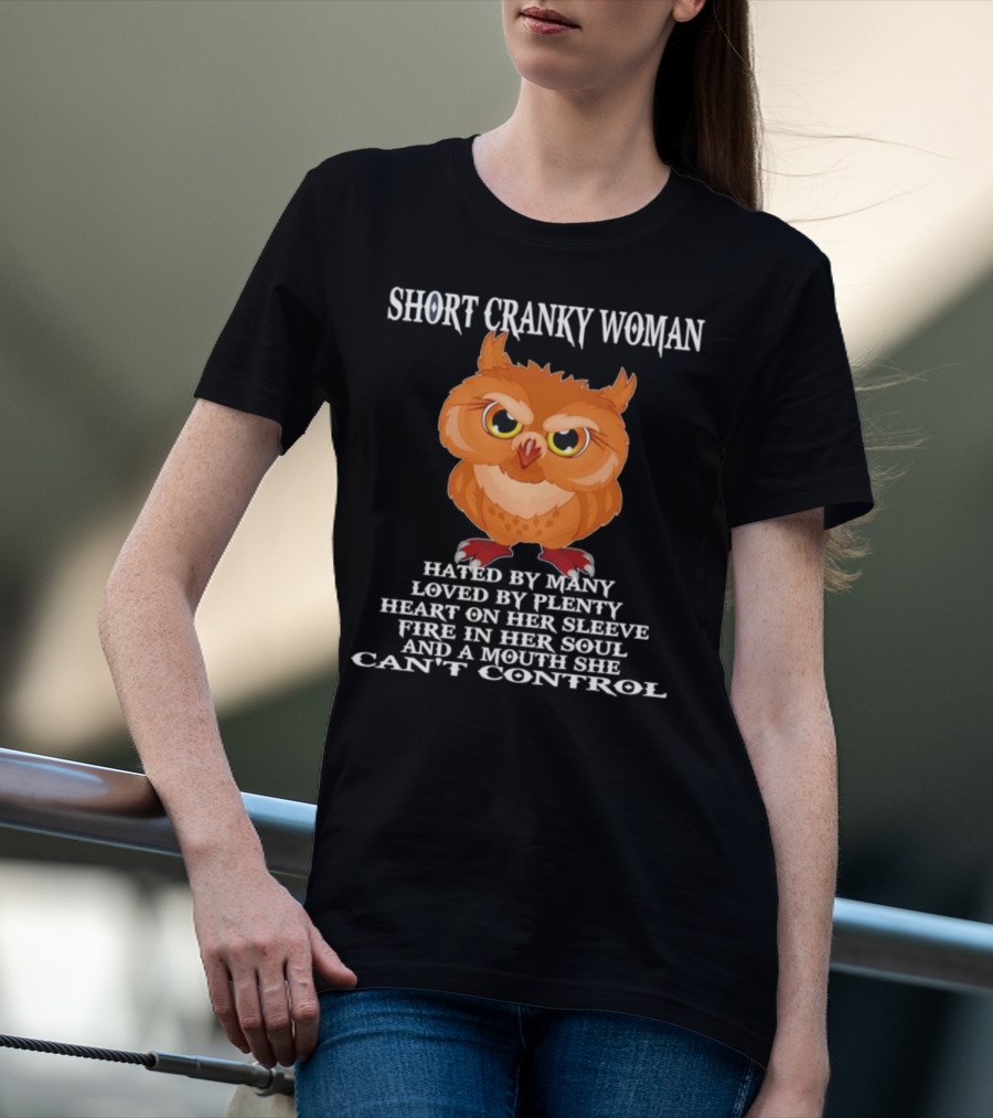 Short Cranky Woman Owl Hated By Many Loved By Plenty Heart On Her Sleeve Fire In Her Soul Can't Control T-Shirt