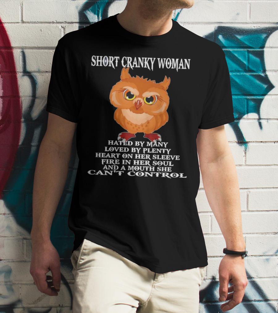 Short Cranky Woman Owl Hated By Many Loved By Plenty Heart On Her Sleeve Fire In Her Soul Can't Control T-Shirt