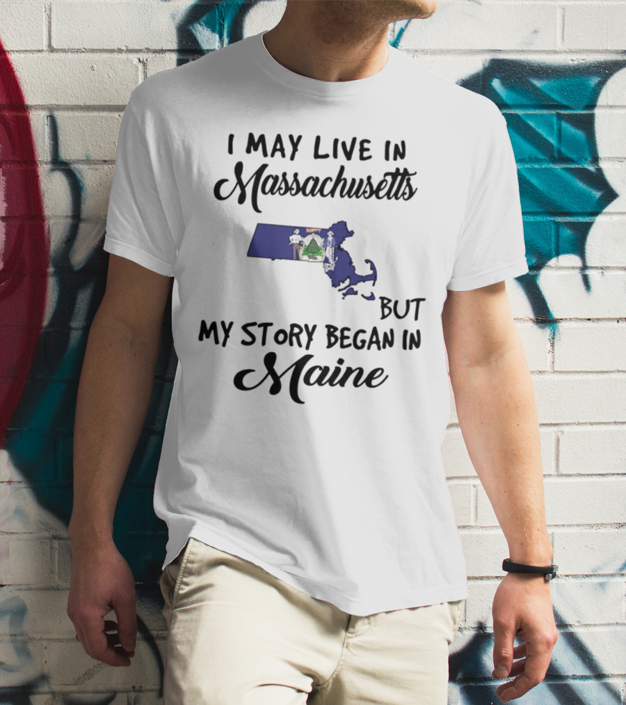 I May Live In Massachusetts But My Story Began In Maine Map Silhouette Journey T-Shirt