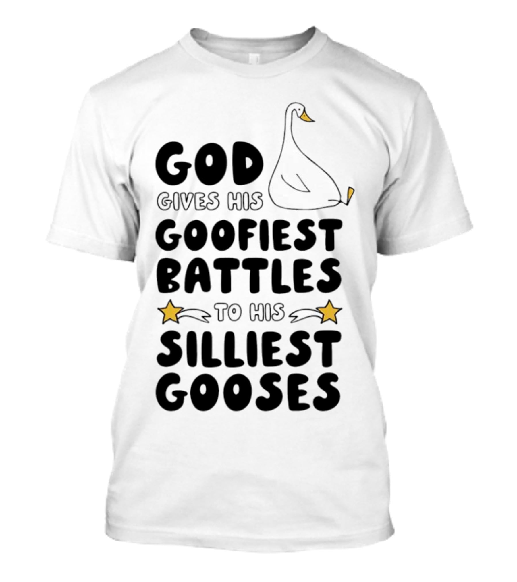 God Gives His Goofiest Battles To His Silliest Gooses Goose T-Shirt