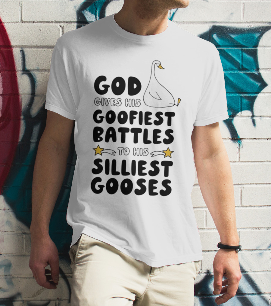 God Gives His Goofiest Battles To His Silliest Gooses Goose T-Shirt