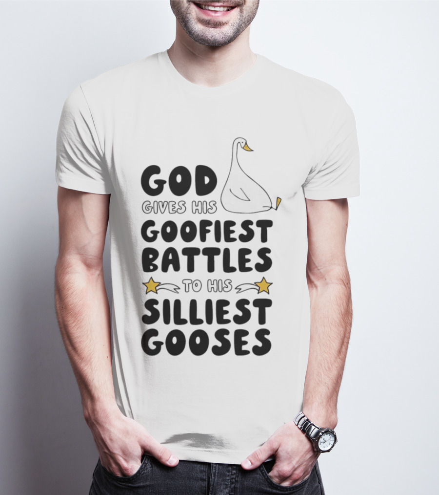 God Gives His Goofiest Battles To His Silliest Gooses Goose T-Shirt