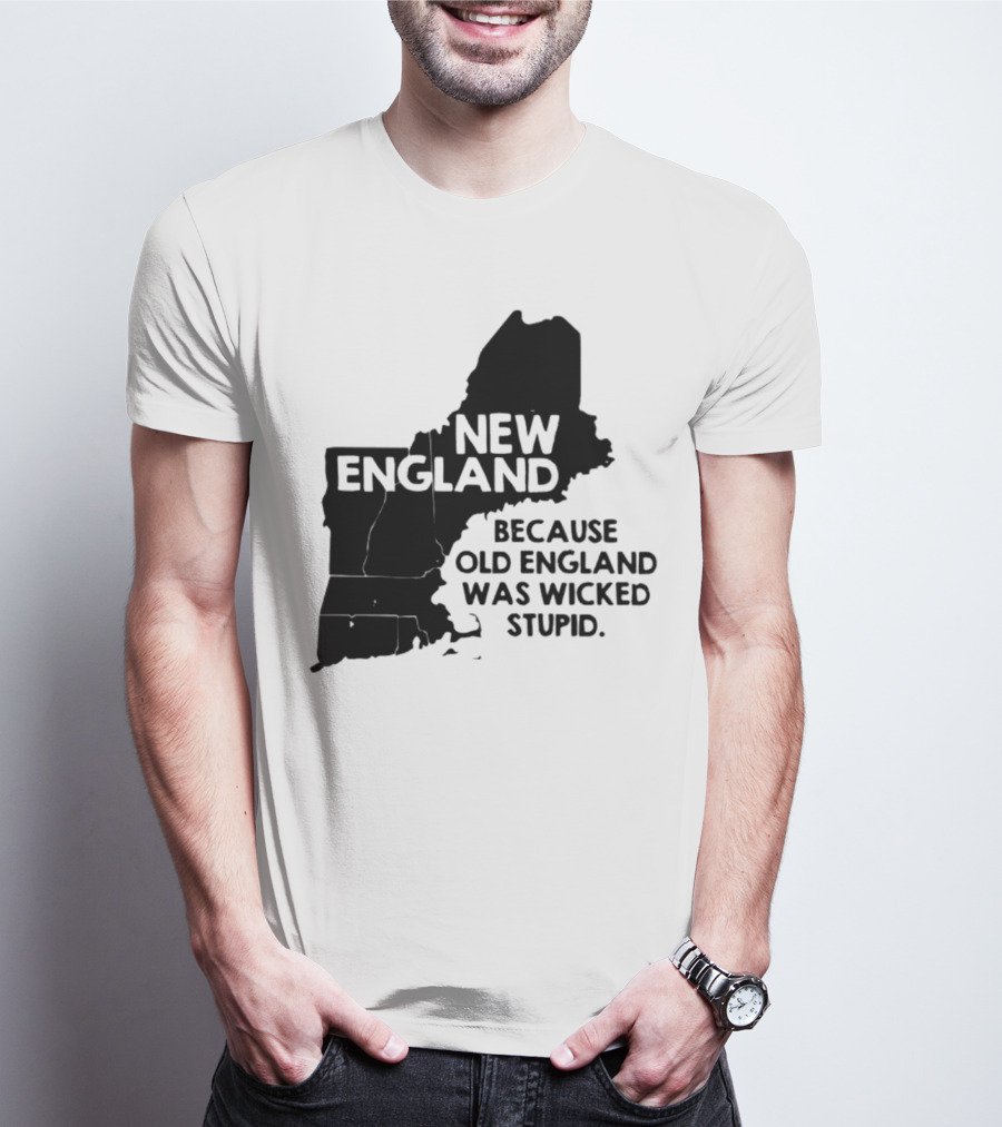 New England Map Outline Because Old England Was Wicked Stupid T-Shirt