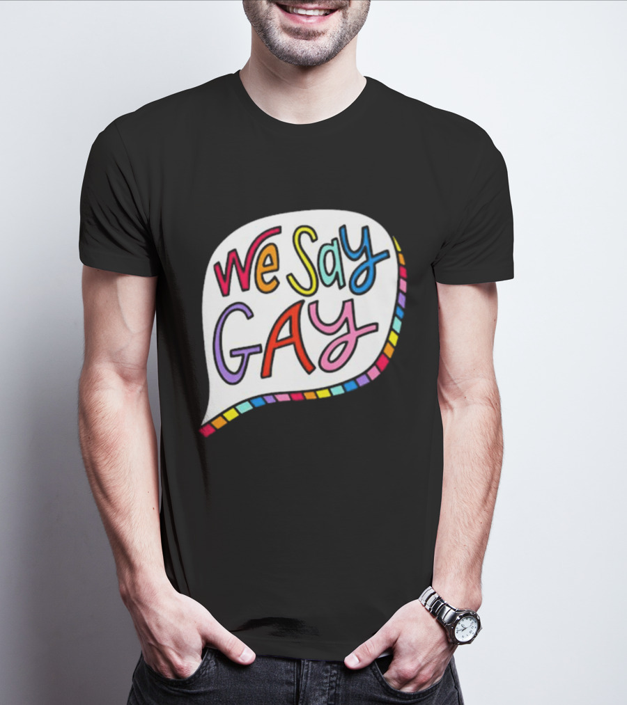 We Say Gay Colorful Speech Bubble Rainbow T-Shirt