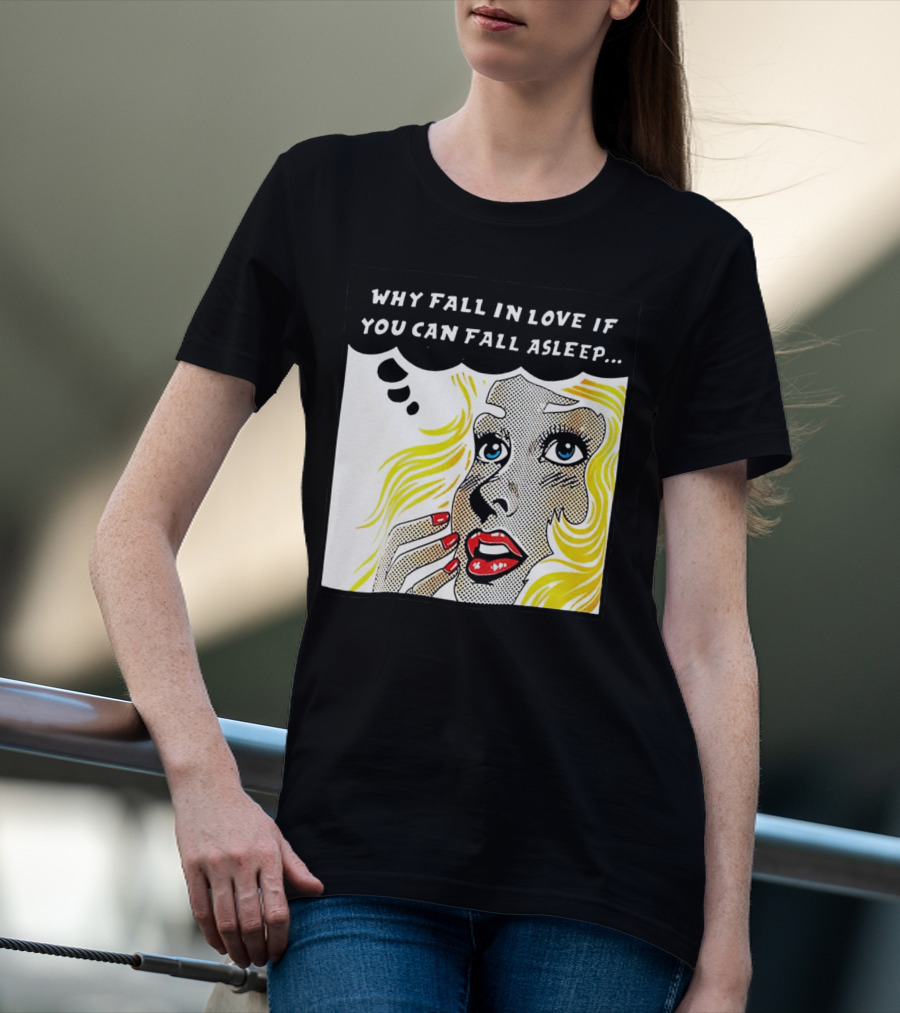 Why Fall In Love If You Can Fall Asleep Pop Art Comic Style Image With Blonde Woman T-Shirt