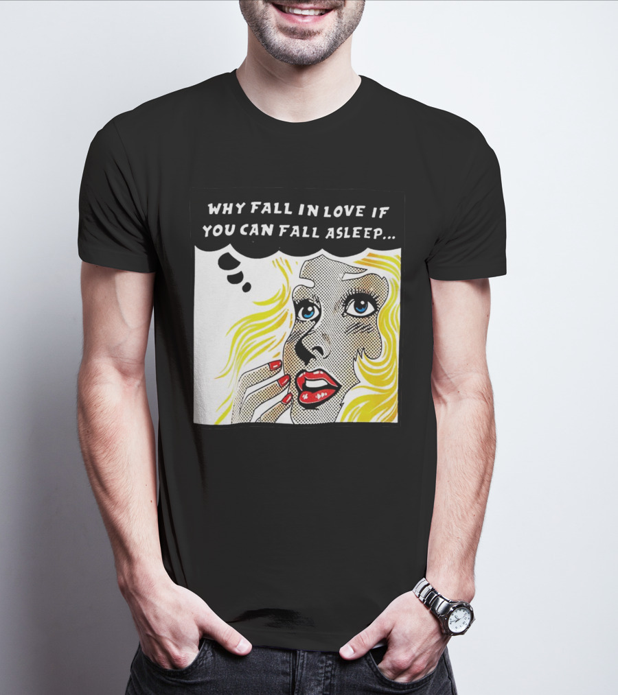 Why Fall In Love If You Can Fall Asleep Pop Art Comic Style Image With Blonde Woman T-Shirt