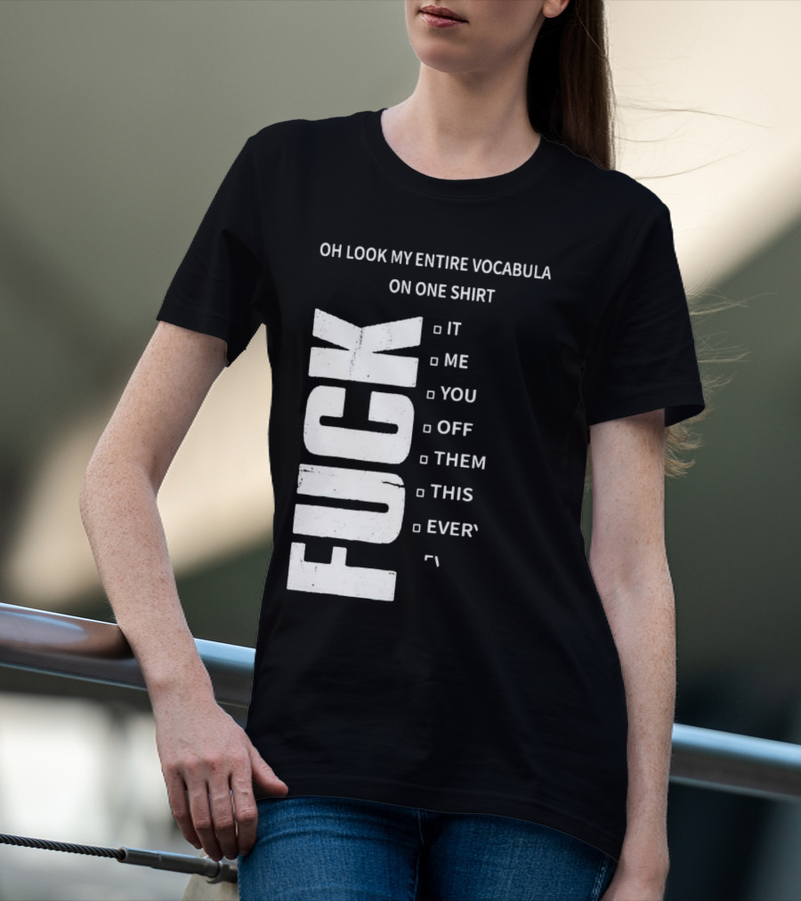 Oh Look My Entire Vocabulary On One Shirt F--- It Me You Off Them This Everything T-Shirt