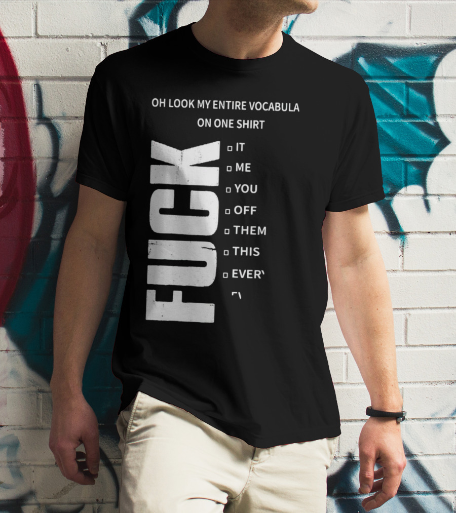 Oh Look My Entire Vocabulary On One Shirt F--- It Me You Off Them This Everything T-Shirt